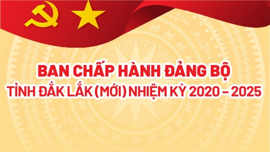 (Infographic) Ban Chấp hành Đảng bộ tỉnh Đắk Lắk (mới), nhiệm kỳ 2020 - 2025