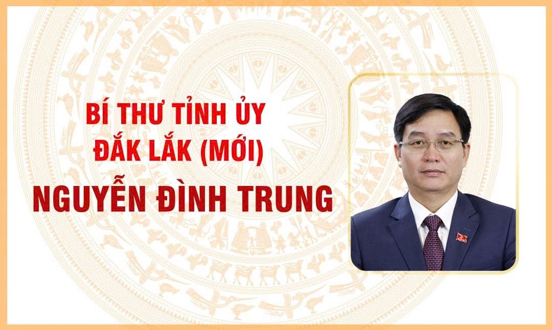 [Infographic] Bí thư Tỉnh ủy Đắk Lắk (mới) Nguyễn Đình Trung